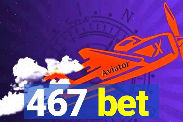 467 bet